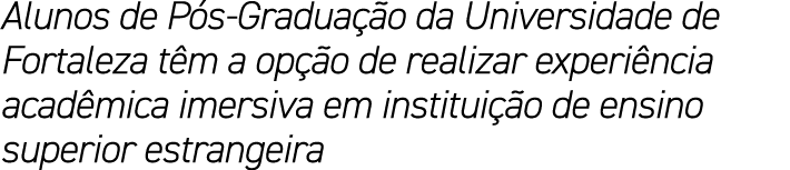 Alunos de P s Gradua o da Universidade de Fortaleza t m a op  o de realizar experi ncia acad mica imersiva em instit...