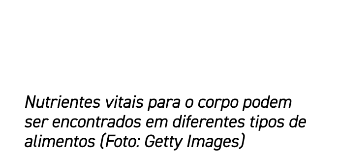 Nutrientes vitais para o corpo podem ser encontrados em diferentes tipos de alimentos (Foto: Getty Images)