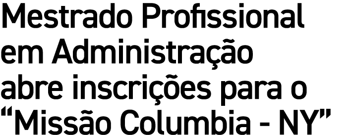 Mestrado Profissional em Administra o abre inscri  es para o “Miss o Columbia NY”