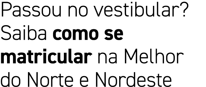 Passou no vestibular? Saiba como se matricular na Melhor do Norte e Nordeste