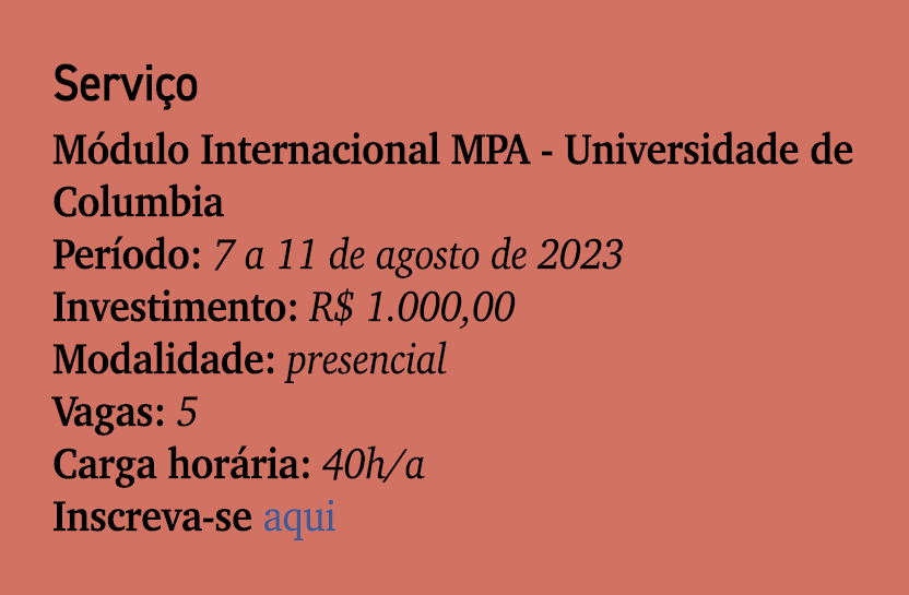 Servi o M dulo Internacional MPA Universidade de Columbia Per odo: 7 a 11 de agosto de 2023 Investimento: R$ 1.000,00...