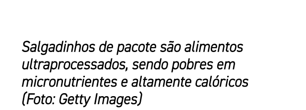 Salgadinhos de pacote s o alimentos ultraprocessados, sendo pobres em micronutrientes e altamente cal ricos (Foto: Ge...