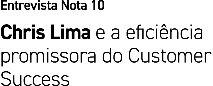 Entrevista Nota 10 Chris Lima e a efici ncia promissora do Customer Success