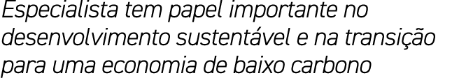 Especialista tem papel importante no desenvolvimento sustent vel e na transi o para uma economia de baixo carbono