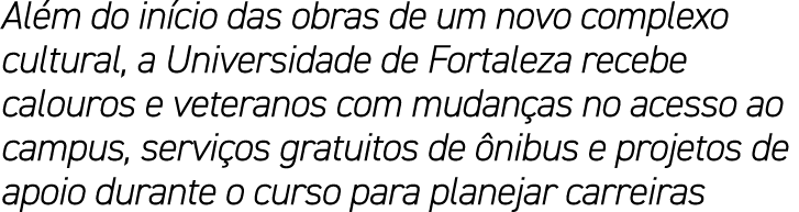 Al m do in cio das obras de um novo complexo cultural, a Universidade de Fortaleza recebe calouros e veteranos com mu...