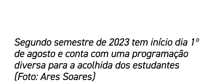 Segundo semestre de 2023 tem in cio dia 1º de agosto e conta com uma programa o diversa para a acolhida dos estudant...