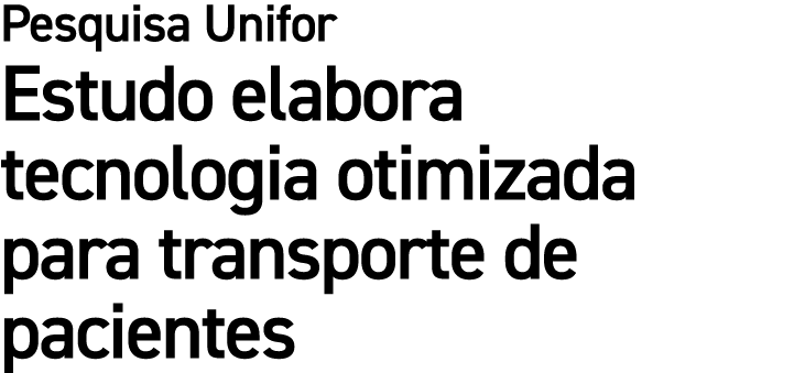 Pesquisa Unifor Estudo elabora tecnologia otimizada para transporte de pacientes