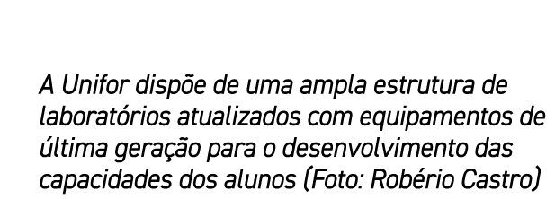 A Unifor disp e de uma ampla estrutura de laborat rios atualizados com equipamentos de ltima gera  o para o desenvol...