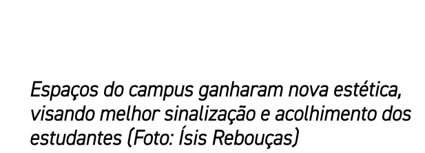 Espa os do campus ganharam nova est tica, visando melhor sinaliza o e acolhimento dos estudantes (Foto:  sis Rebou as)