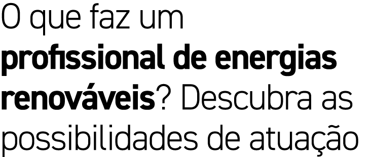 O que faz um profissional de energias renov veis? Descubra as possibilidades de atua o