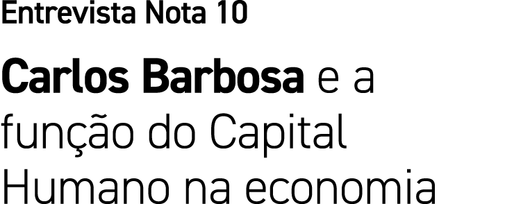 Entrevista Nota 10 Carlos Barbosa e a fun o do Capital Humano na economia