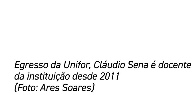 Egresso da Unifor, Cl udio Sena  docente da institui  o desde 2011 (Foto: Ares Soares)