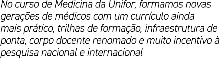 No curso de Medicina da Unifor, formamos novas gera es de m dicos com um curr culo ainda mais pr tico, trilhas de fo...