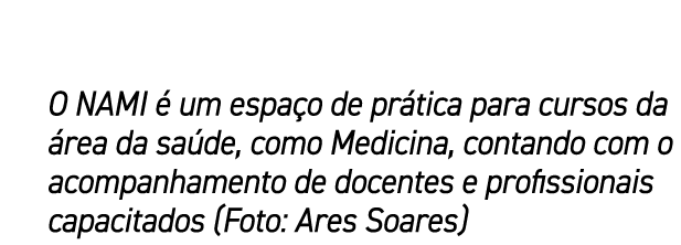 O NAMI  um espa o de pr tica para cursos da  rea da sa de, como Medicina, contando com o acompanhamento de docentes ...