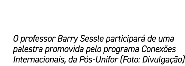 O professor Barry Sessle participar de uma palestra promovida pelo programa Conex es Internacionais, da P s Unifor (...