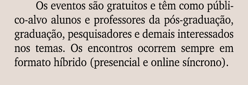Os eventos s o gratuitos e t m como p blico alvo alunos e professores da p s gradua o, gradua  o, pesquisadores e de...