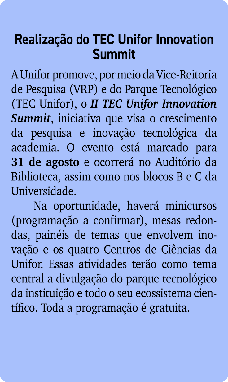  Realiza o do TEC Unifor Innovation Summit A Unifor promove, por meio da Vice Reitoria de Pesquisa (VRP) e do Parque...