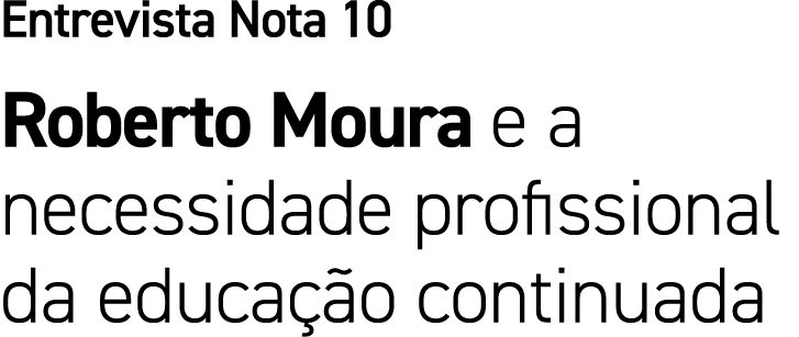 Entrevista Nota 10 Roberto Moura e a necessidade profissional da educa o continuada