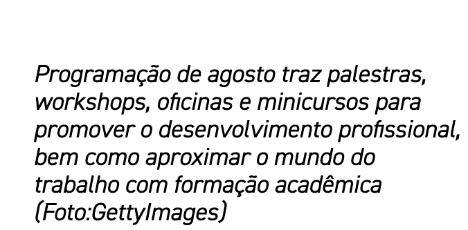 Programa o de agosto traz palestras, workshops, oficinas e minicursos para promover o desenvolvimento profissional, ...
