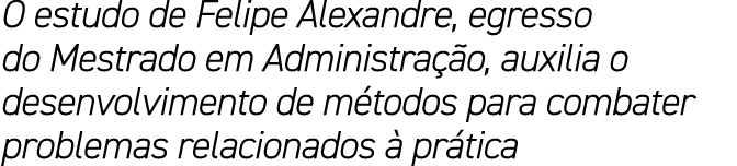 O estudo de Felipe Alexandre, egresso do Mestrado em Administra o, auxilia o desenvolvimento de m todos para combate...