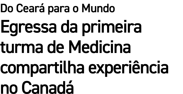 Do Cear para o Mundo Egressa da primeira turma de Medicina compartilha experi ncia no Canad 