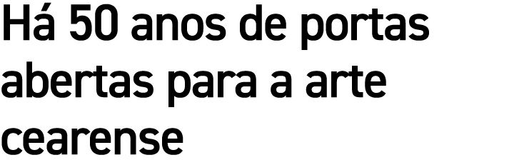 H 50 anos de portas abertas para a arte cearense