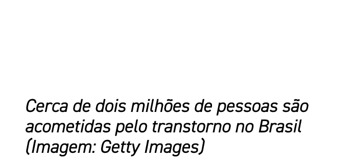 Cerca de dois milh es de pessoas s o acometidas pelo transtorno no Brasil (Imagem: Getty Images)
