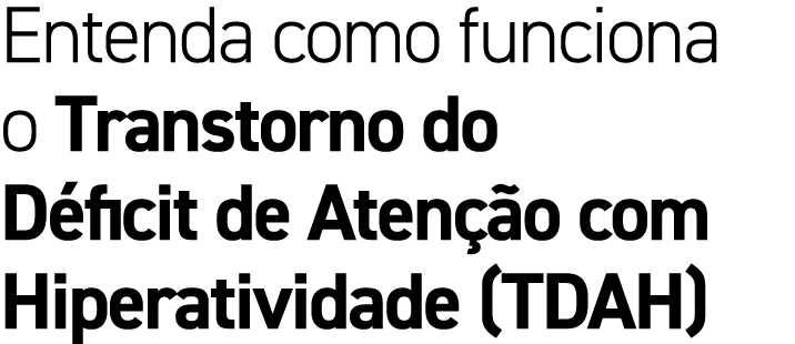 Entenda como funciona o Transtorno do D ficit de Aten o com Hiperatividade (TDAH)