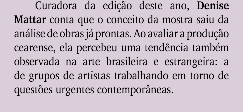Curadora da edi o deste ano, Denise Mattar conta que o conceito da mostra saiu da an lise de obras j  prontas. Ao av...