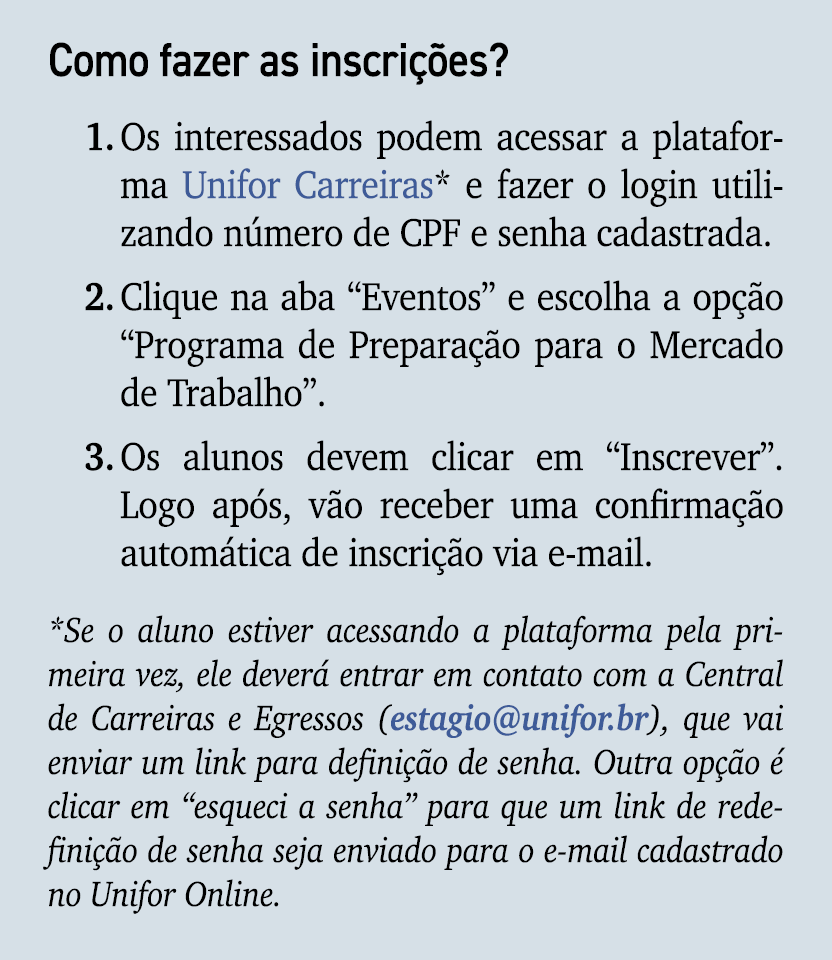 Como fazer as inscri es? 1. Os interessados podem acessar a plataforma Unifor Carreiras* e fazer o login utilizando ...