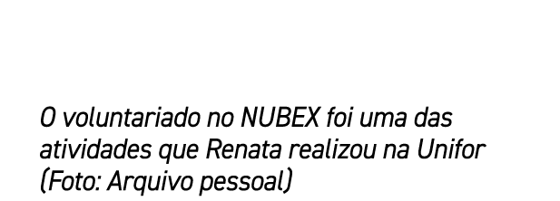O voluntariado no NUBEX foi uma das atividades que Renata realizou na Unifor (Foto: Arquivo pessoal)