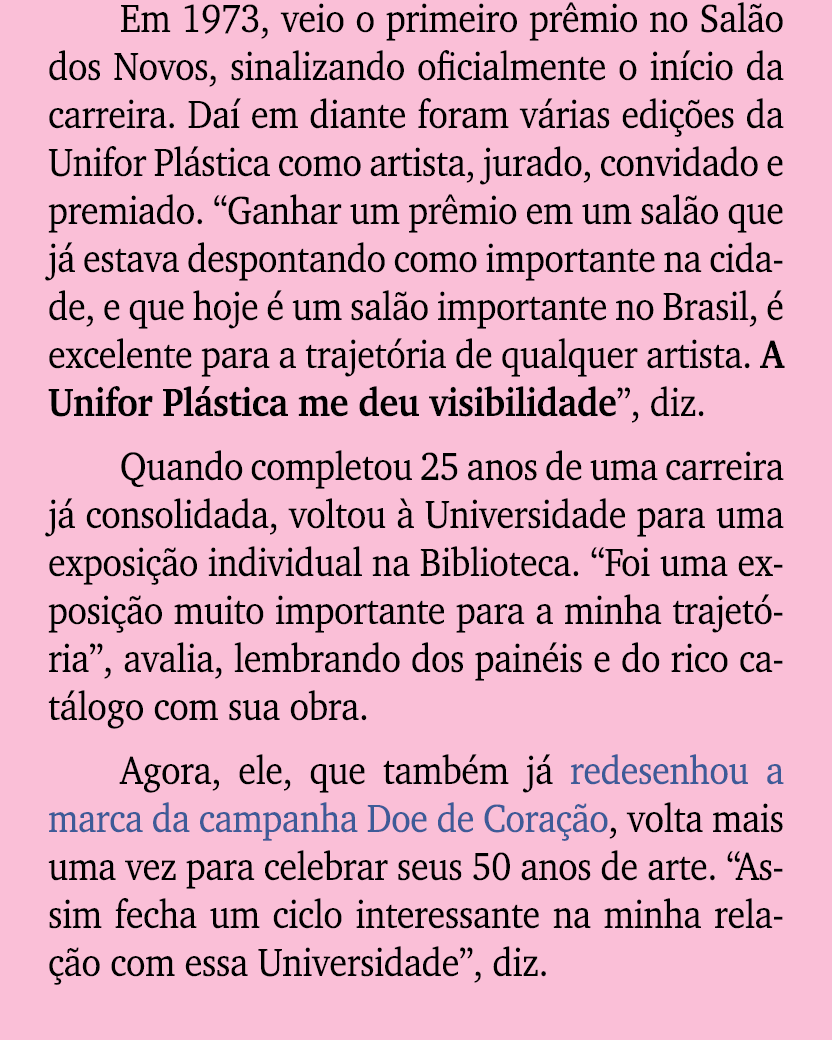 Em 1973, veio o primeiro pr mio no Sal o dos Novos, sinalizando oficialmente o in cio da carreira. Da em diante fora...