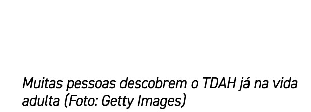 Muitas pessoas descobrem o TDAH j na vida adulta (Foto: Getty Images)