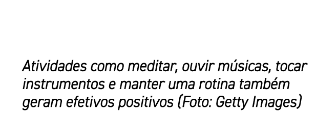 Atividades como meditar, ouvir m sicas, tocar instrumentos e manter uma rotina tamb m geram efetivos positivos (Foto:...