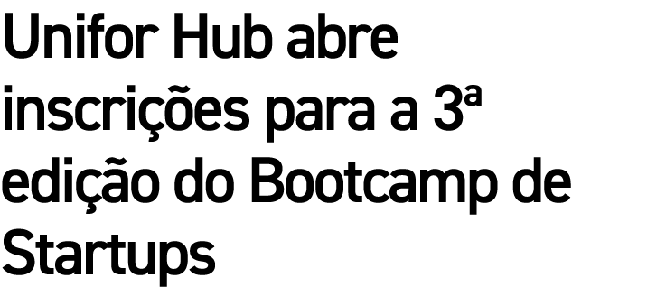 Unifor Hub abre inscri es para a 3ª edi  o do Bootcamp de Startups