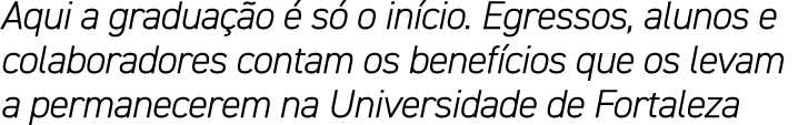 Aqui a gradua o   s  o in cio. Egressos, alunos e colaboradores contam os benef cios que os levam a permanecerem na ...