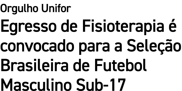 Orgulho Unifor Egresso de Fisioterapia  convocado para a Sele  o Brasileira de Futebol Masculino Sub 17