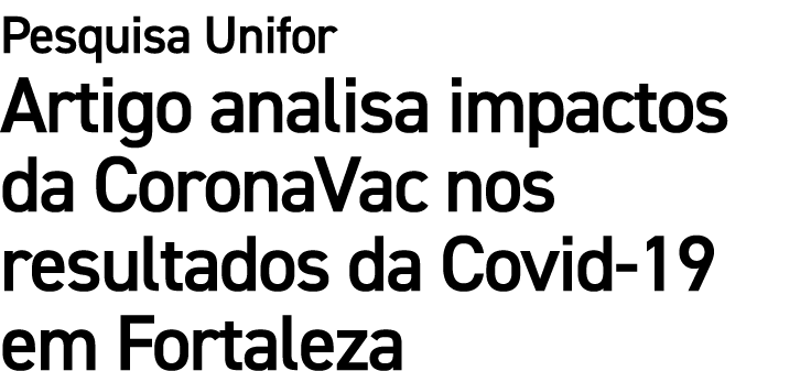 Pesquisa Unifor Artigo analisa impactos da CoronaVac nos resultados da Covid 19 em Fortaleza