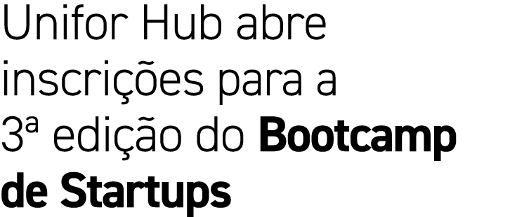 Unifor Hub abre inscri es para a 3ª edi  o do Bootcamp de Startups