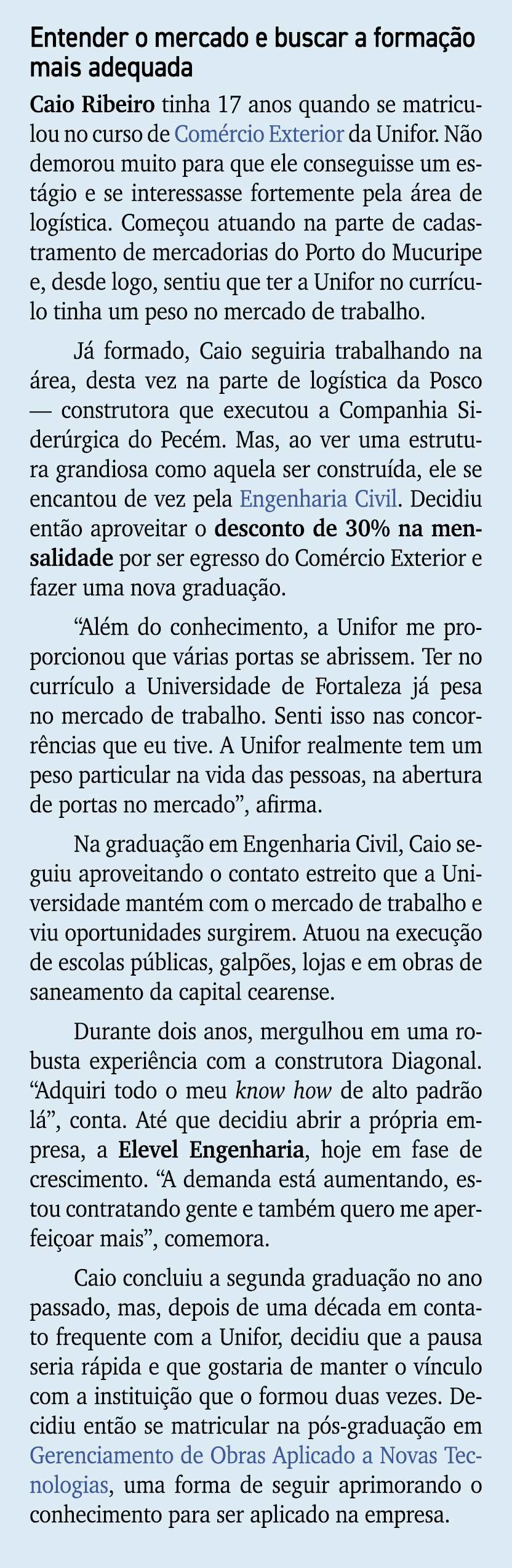 Entender o mercado e buscar a forma o mais adequada Caio Ribeiro tinha 17 anos quando se matriculou no curso de Com ...