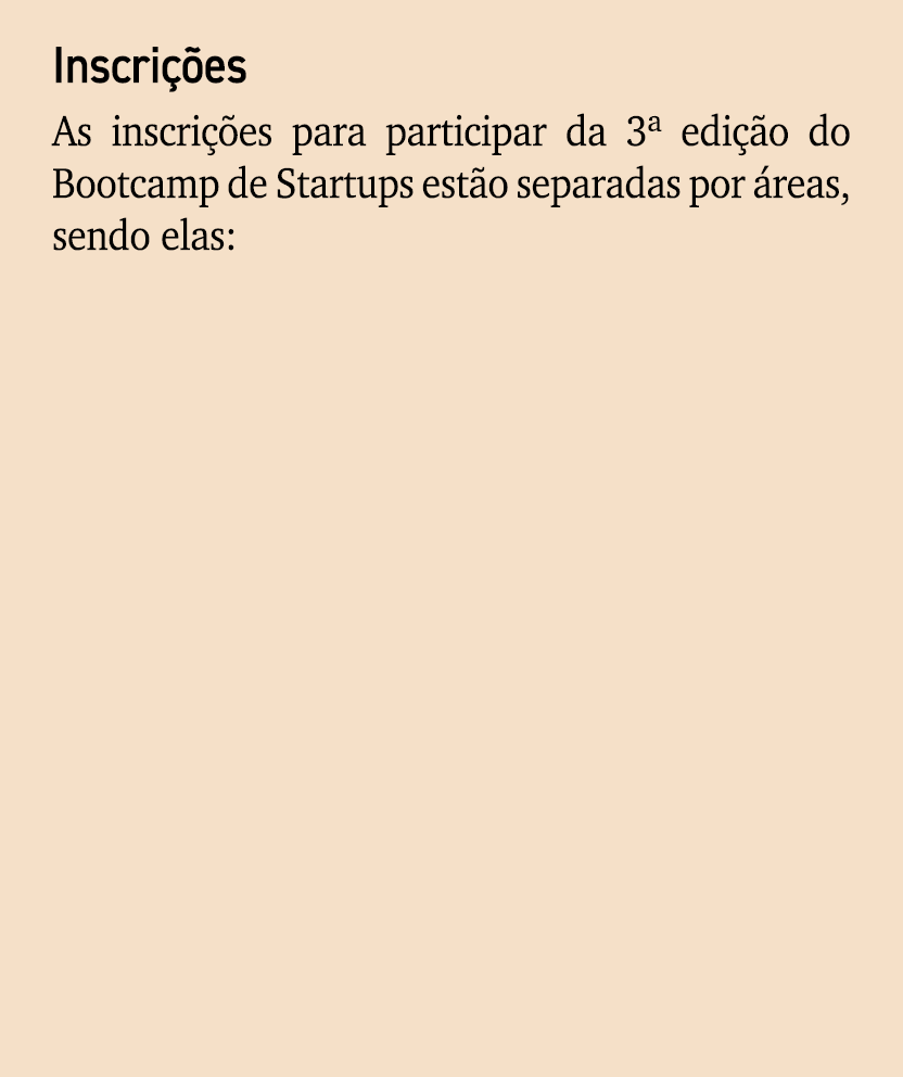 Inscri es As inscri  es para participar da 3ª edi  o do Bootcamp de Startups est o separadas por  reas, sendo elas: