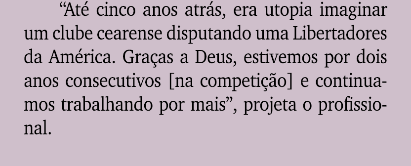 “At cinco anos atr s, era utopia imaginar um clube cearense disputando uma Libertadores da Am rica. Gra as a Deus, e...