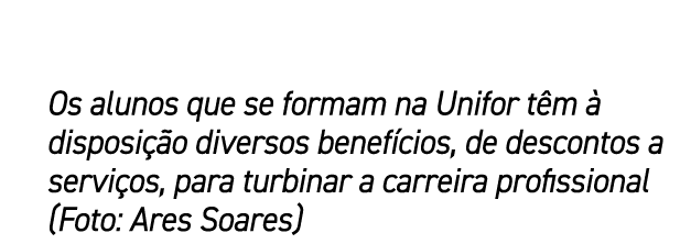 Os alunos que se formam na Unifor t m  disposi  o diversos benef cios, de descontos a servi os, para turbinar a carr...