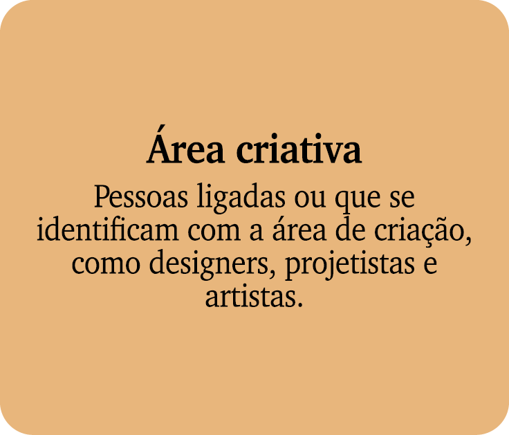  rea criativa Pessoas ligadas ou que se identificam com a rea de cria  o, como designers, projetistas e artistas.