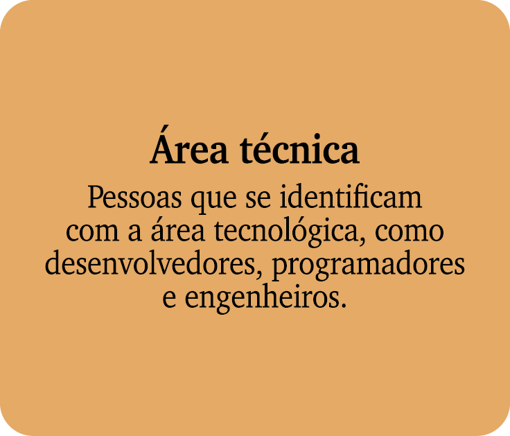  rea t cnica Pessoas que se identificam com a rea tecnol gica, como desenvolvedores, programadores e engenheiros.