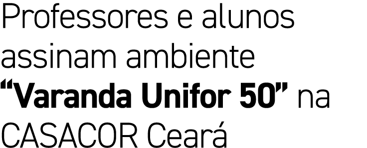 Professores e alunos assinam ambiente “Varanda Unifor 50” na CASACOR Cear 