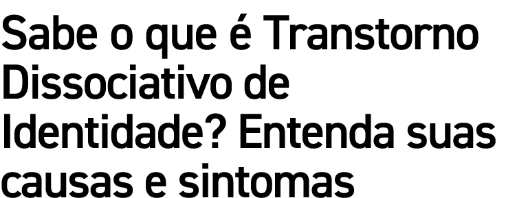 Sabe o que  Transtorno Dissociativo de Identidade? Entenda suas causas e sintomas