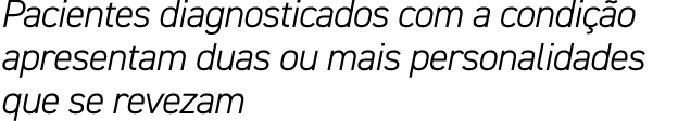 Pacientes diagnosticados com a condi o apresentam duas ou mais personalidades que se revezam