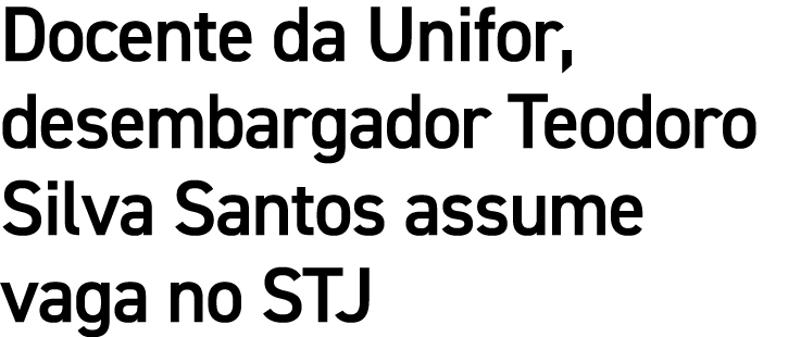 Docente da Unifor, desembargador Teodoro Silva Santos assume vaga no STJ