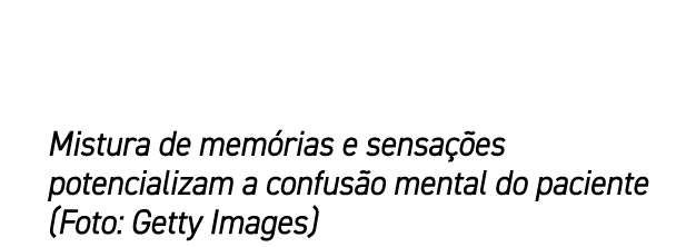 Mistura de mem rias e sensa es potencializam a confus o mental do paciente (Foto: Getty Images)